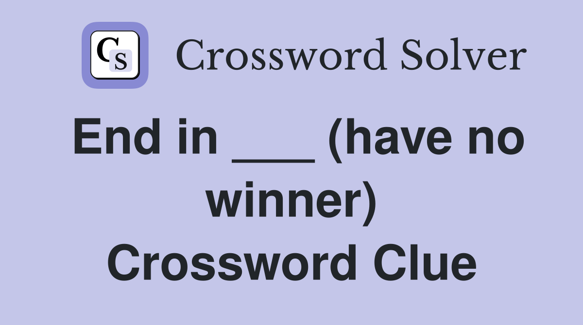 End in ___ (have no winner) Crossword Clue