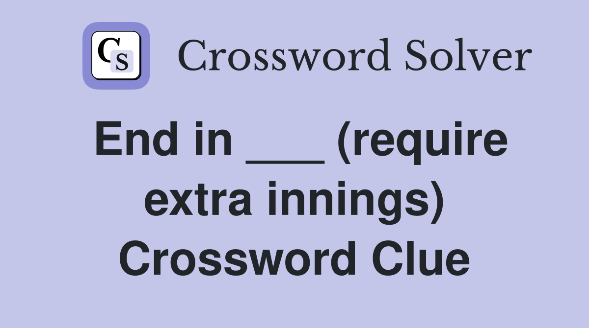 End in ___ (require extra innings) Crossword Clue