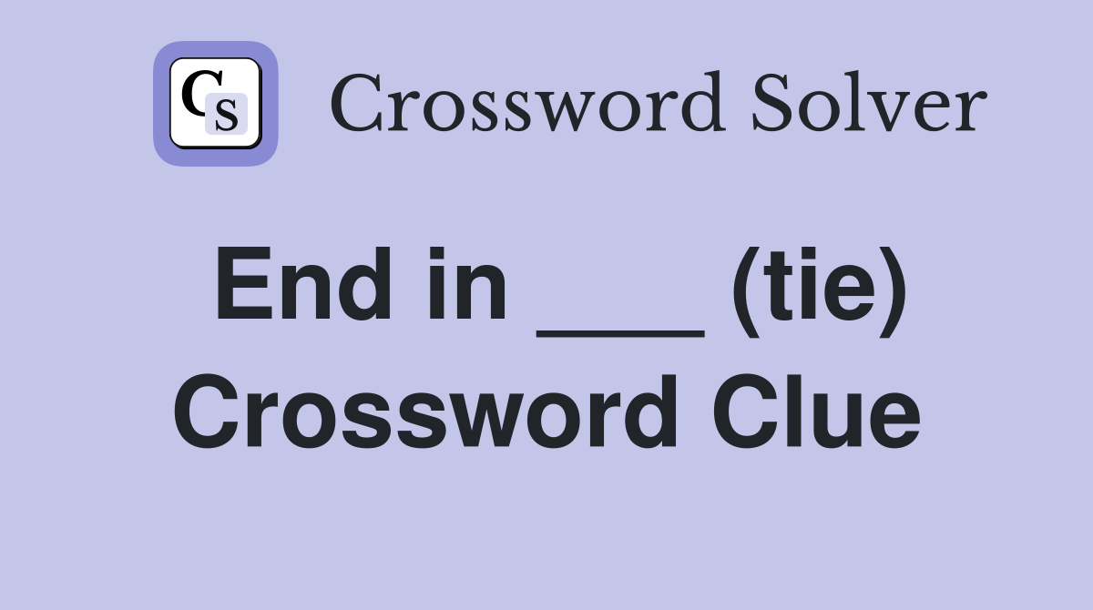End in ___ (tie) Crossword Clue