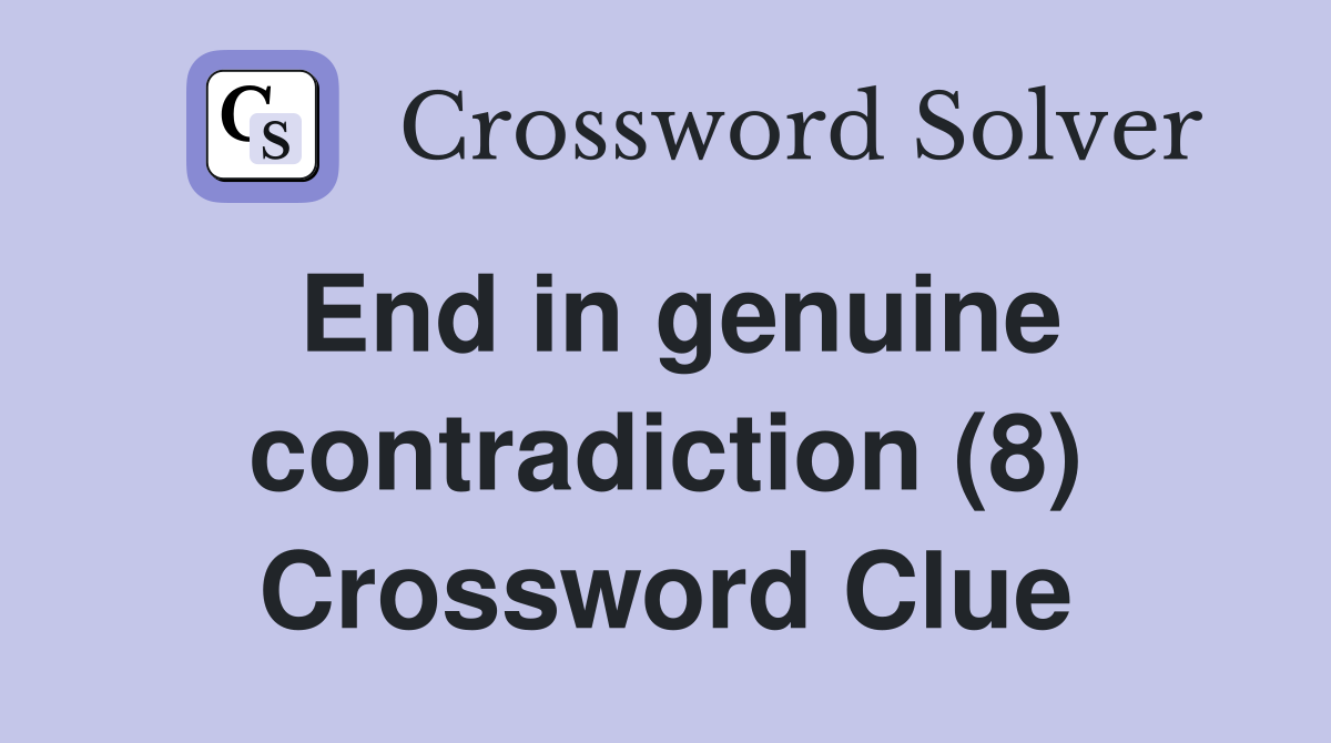 End in genuine contradiction (8) Crossword Clue