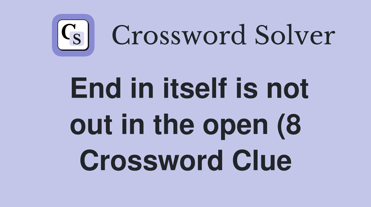 End in itself is not out in the open (8) Crossword Clue Answers End in itself is not out in the open (8) Crossword Clue Answers