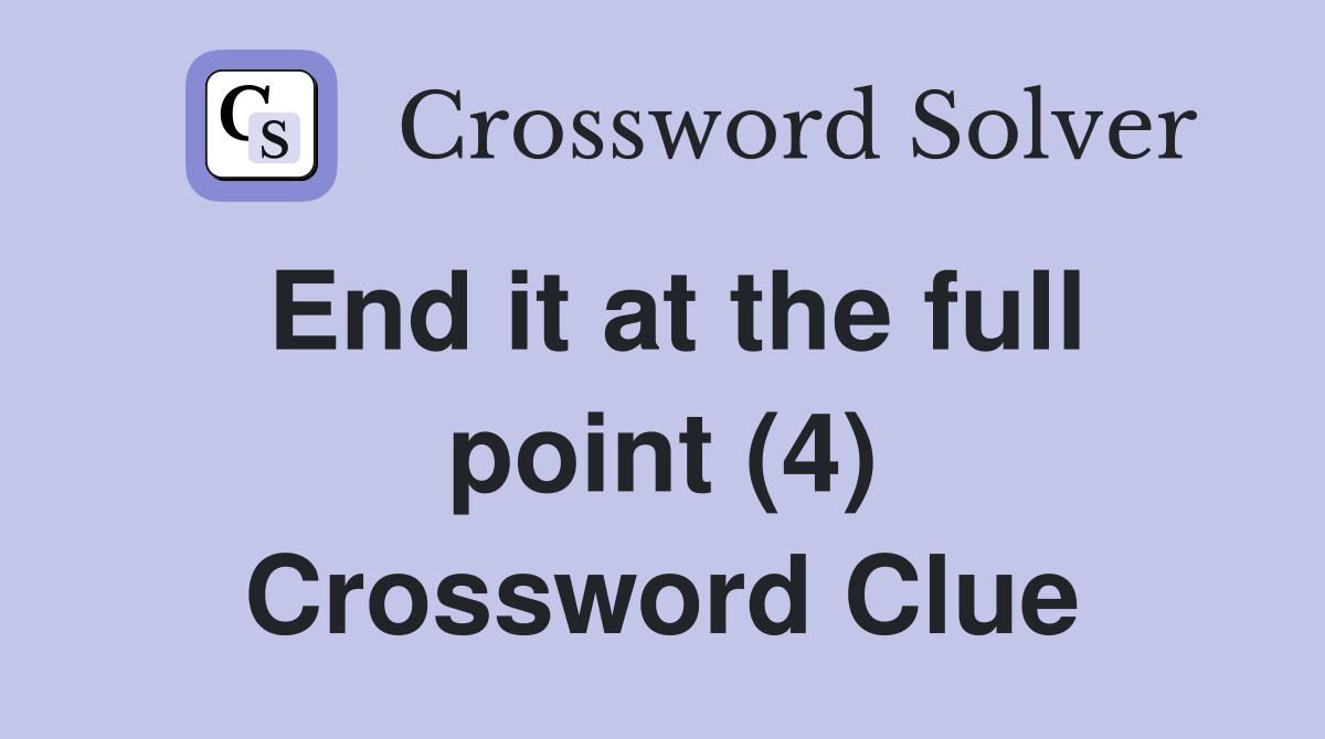 End it at the full point (4) Crossword Clue