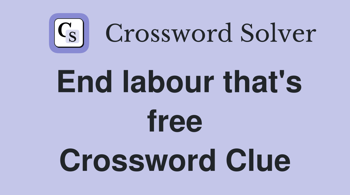 End labour that's free Crossword Clue