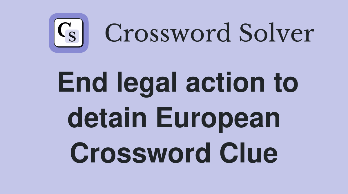 End legal action to detain European Crossword Clue