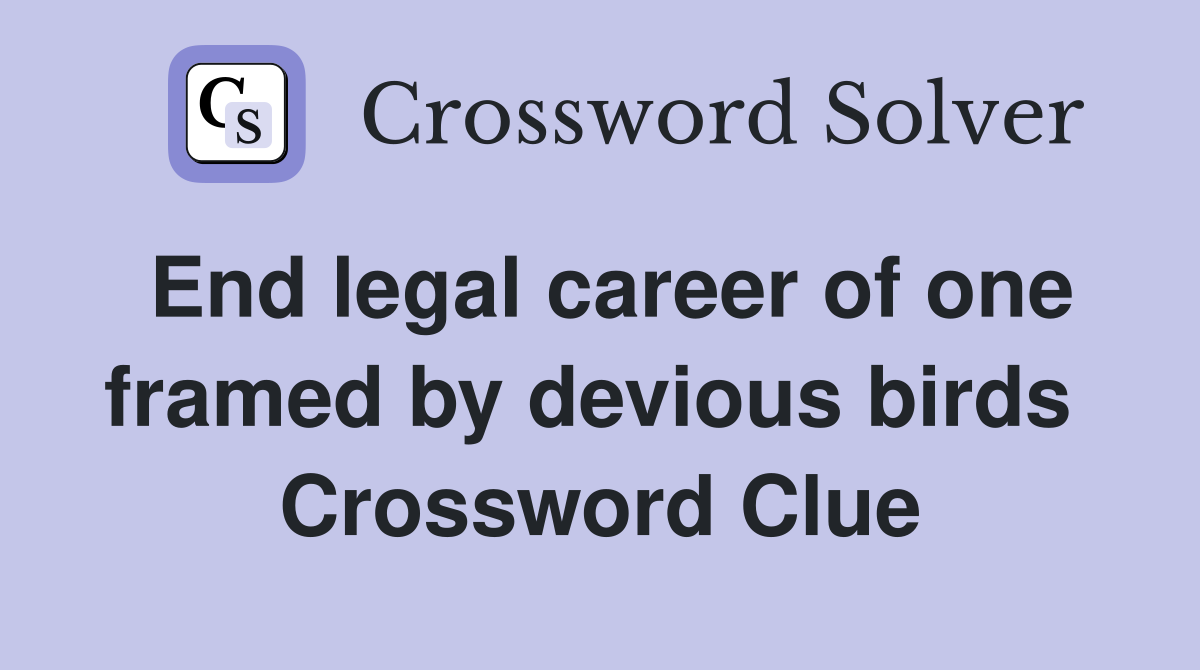 End legal career of one framed by devious birds  Crossword Clue