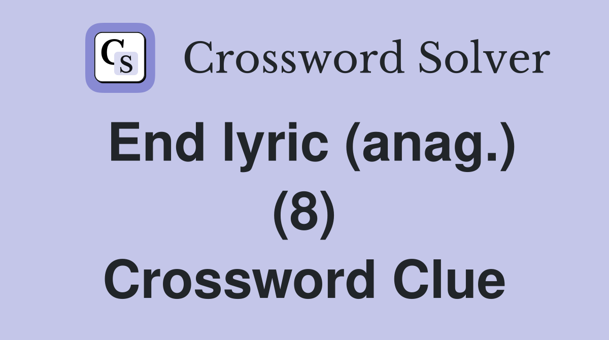 End lyric (anag.) (8) Crossword Clue