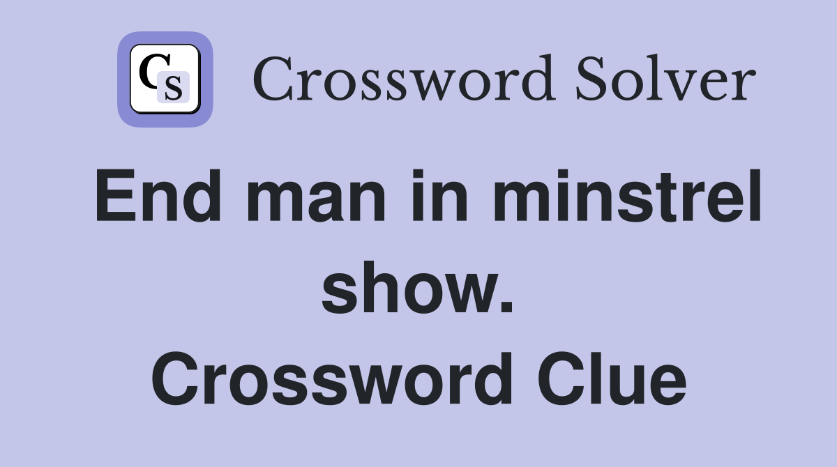 End man in minstrel show. Crossword Clue