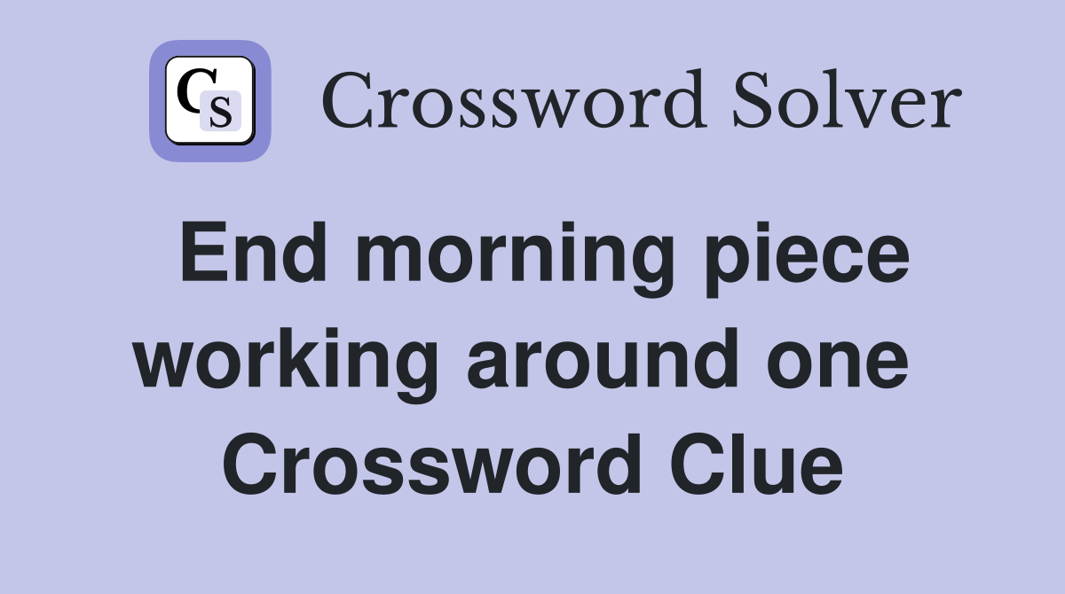 End morning piece working around one  Crossword Clue