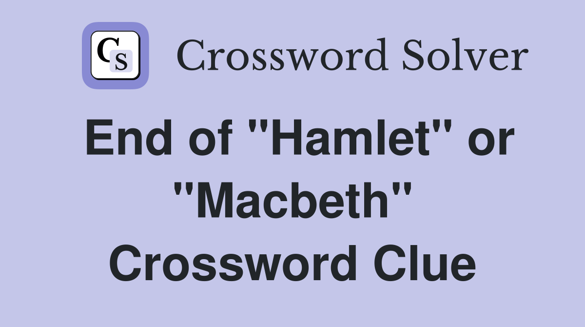 End of "Hamlet" or "Macbeth" Crossword Clue