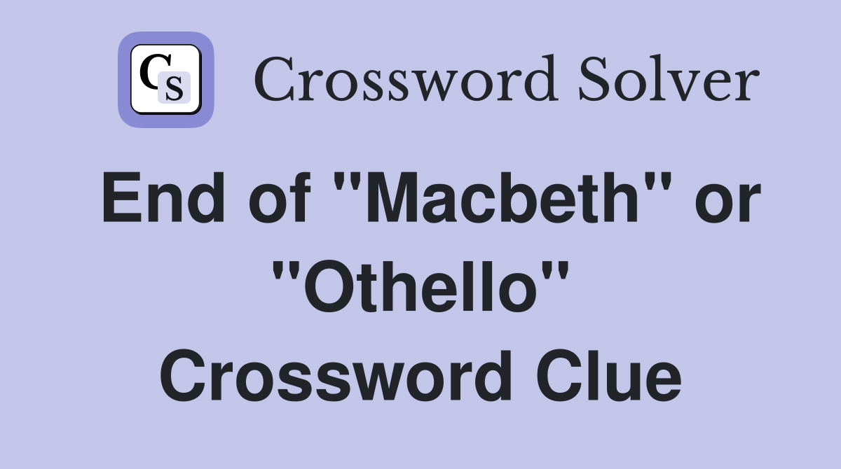 End of "Macbeth" or "Othello" Crossword Clue