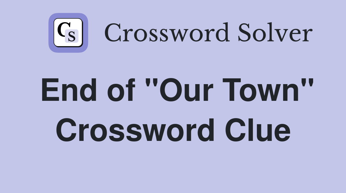 End of "Our Town" Crossword Clue