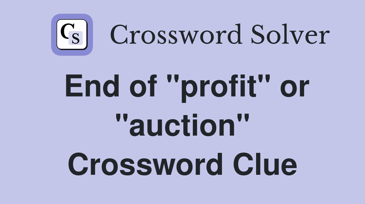 End of "profit" or "auction" Crossword Clue
