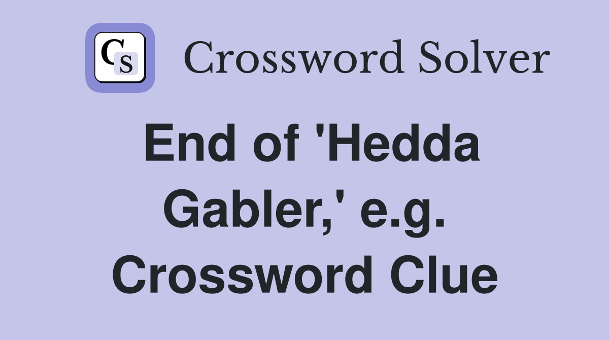End of 'Hedda Gabler,' e.g. Crossword Clue
