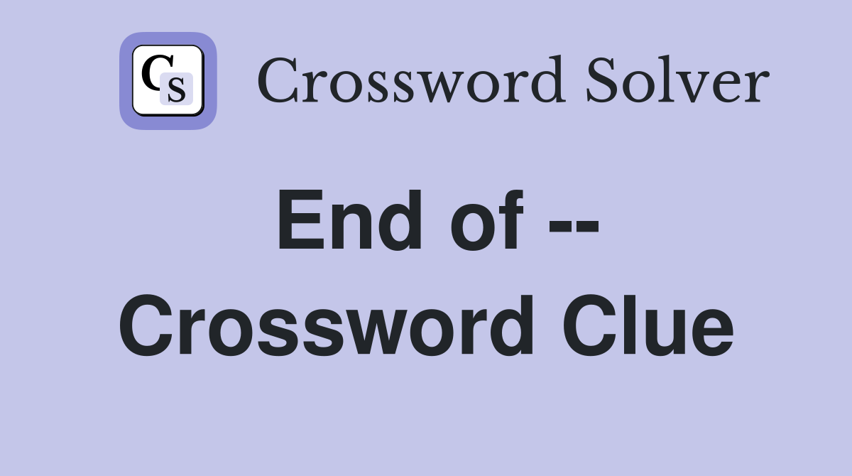 End of -- Crossword Clue