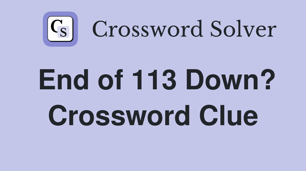 End of 113 Down? Crossword Clue