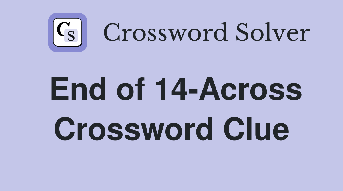 End of 14-Across Crossword Clue
