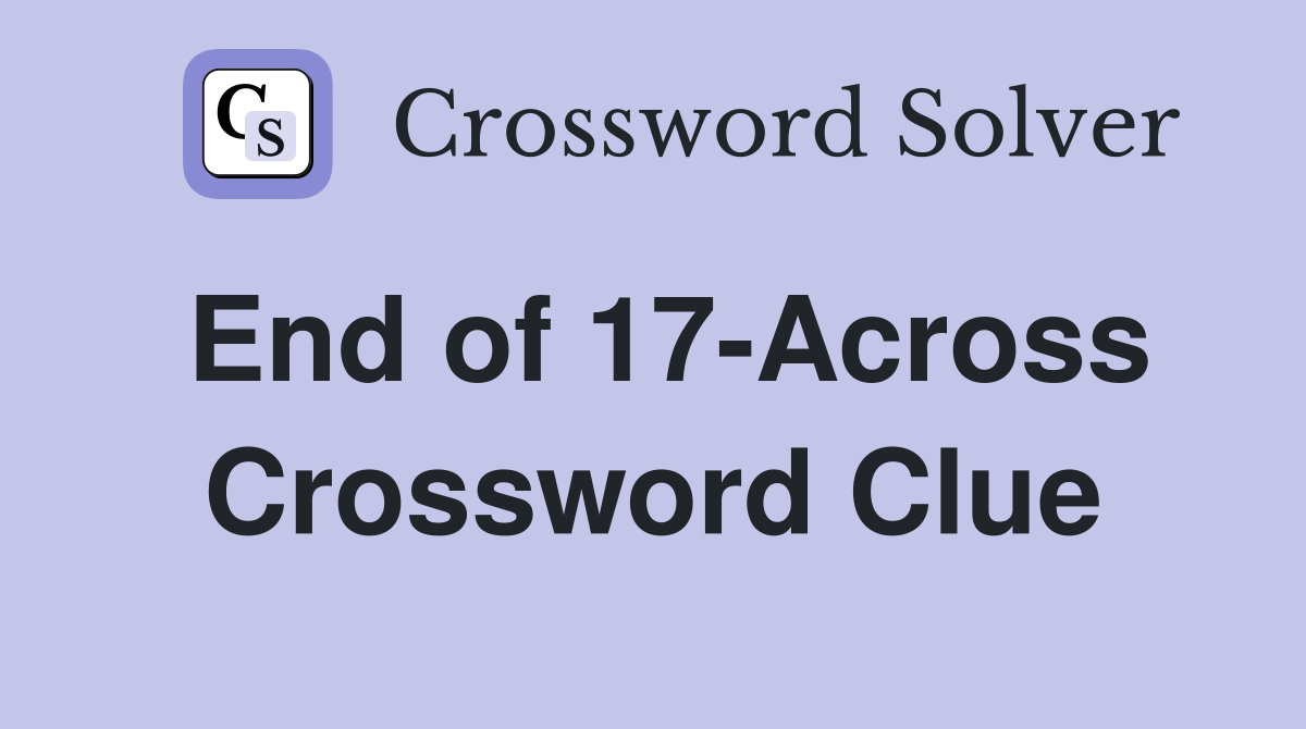 End of 17-Across Crossword Clue