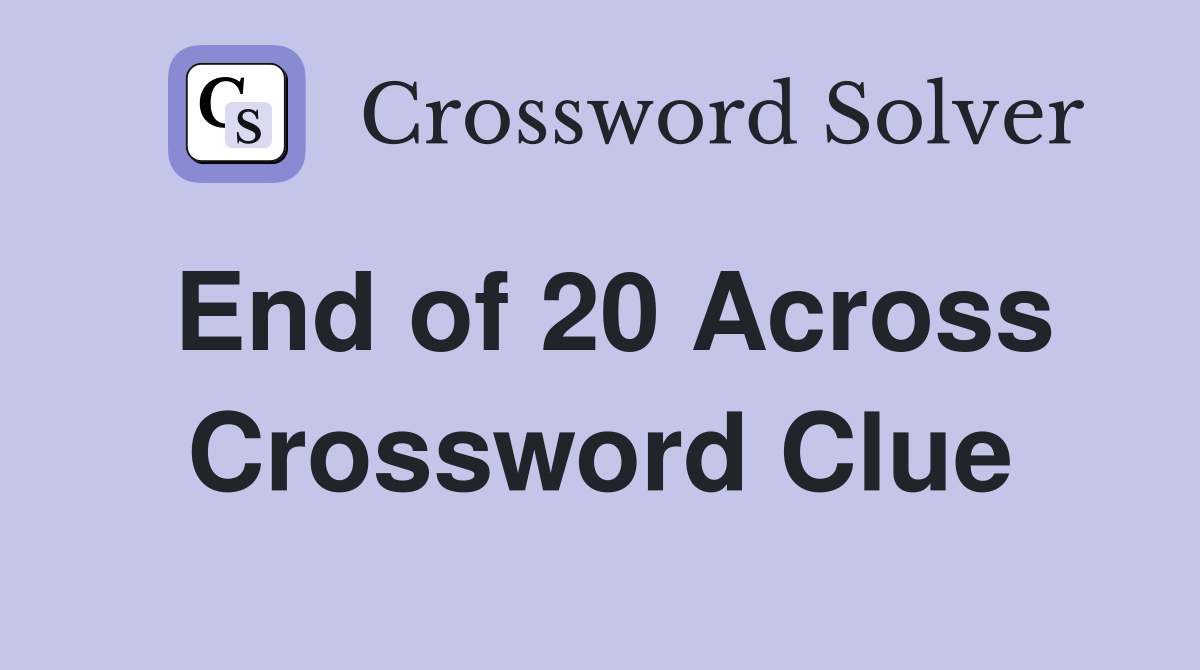 End of 20 Across Crossword Clue