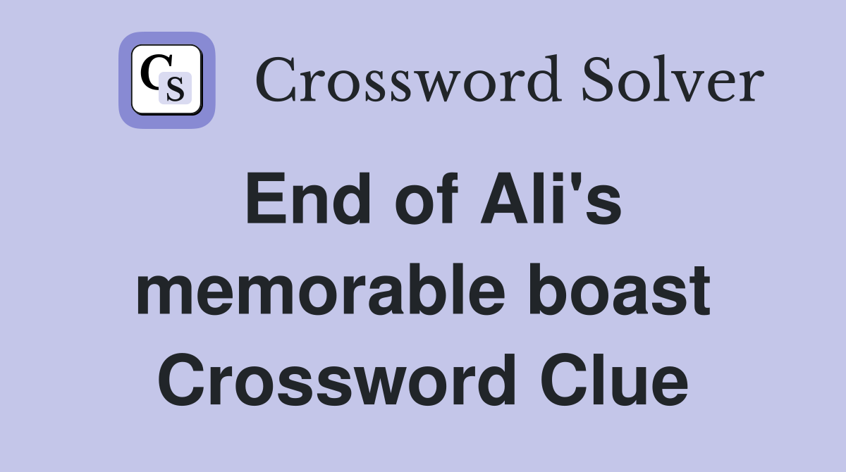 End of Ali's memorable boast Crossword Clue