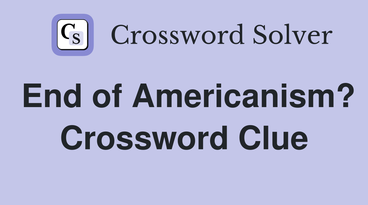 End of Americanism? Crossword Clue