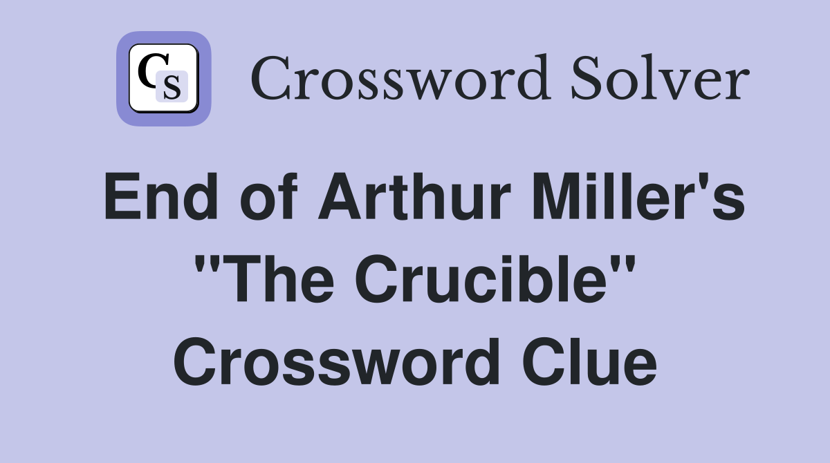 End of Arthur Miller's "The Crucible" Crossword Clue