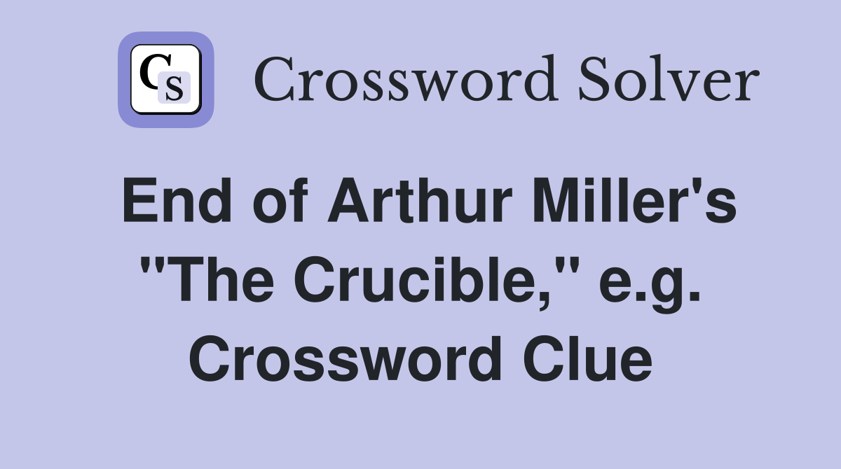 End of Arthur Miller's "The Crucible," e.g. Crossword Clue