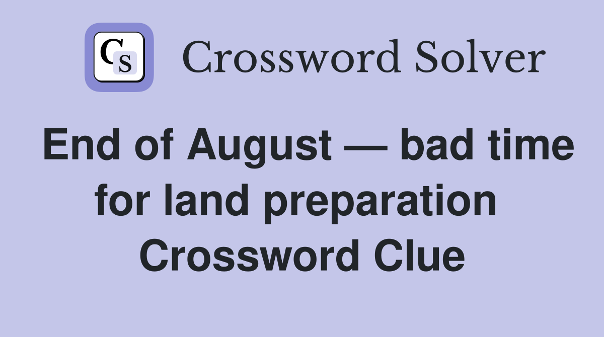End of August — bad time for land preparation  Crossword Clue