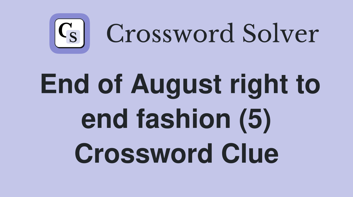 End of August right to end fashion (5) Crossword Clue
