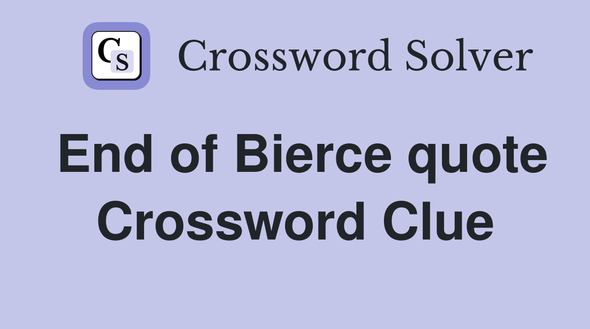 End of Bierce quote Crossword Clue