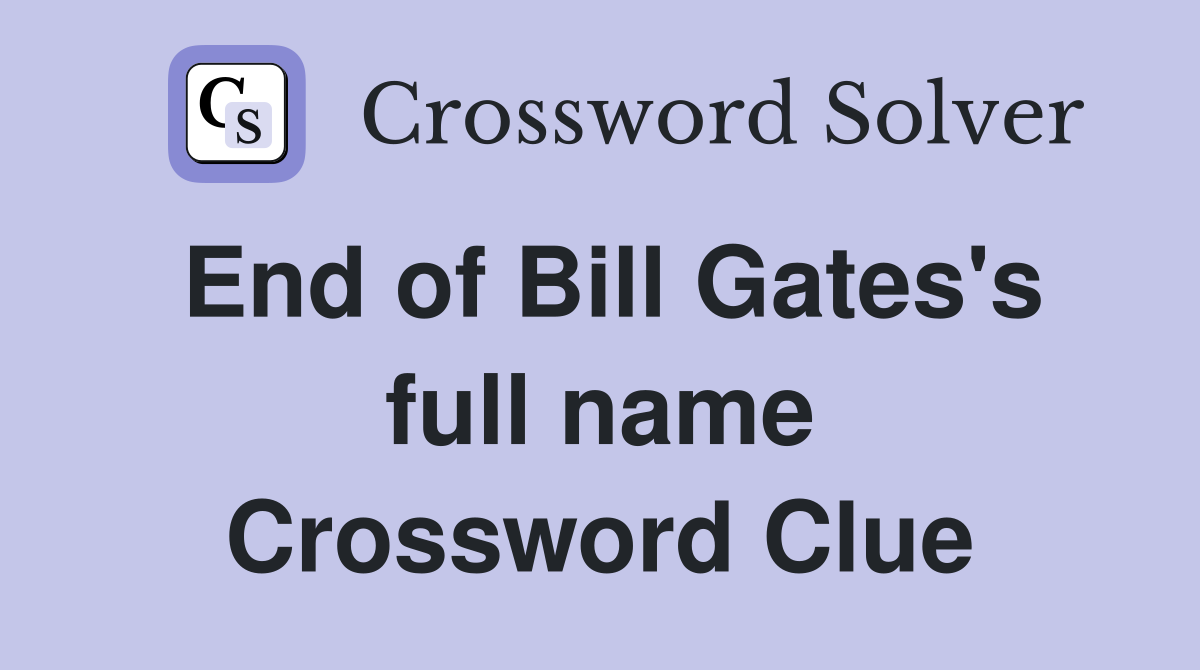 End of Bill Gates's full name Crossword Clue