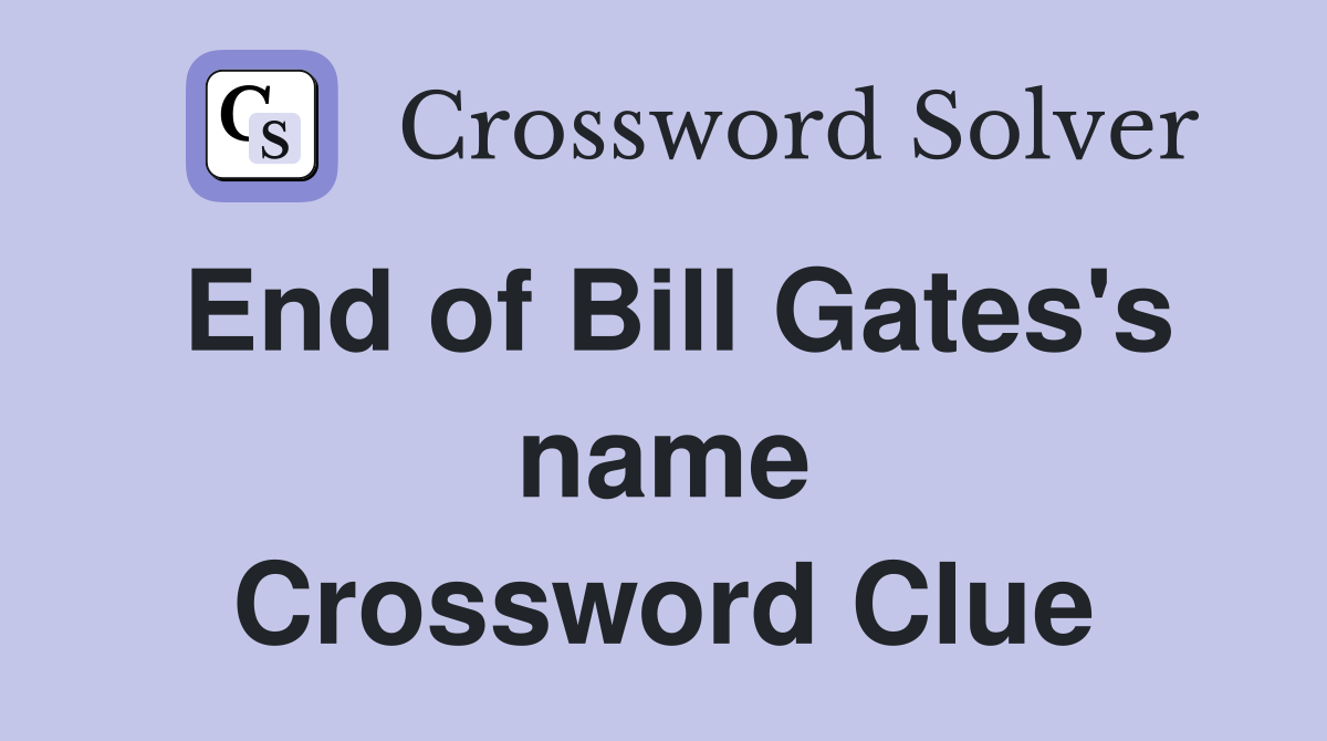 End of Bill Gates's name Crossword Clue