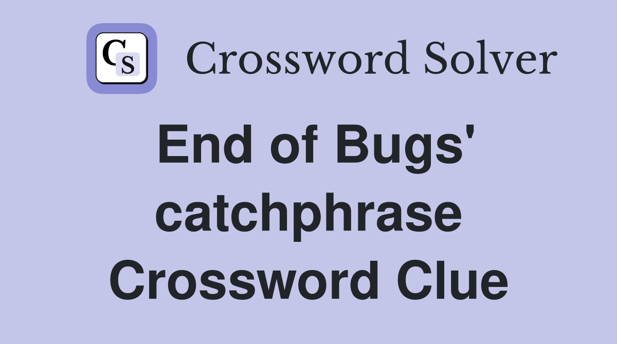End of Bugs' catchphrase Crossword Clue
