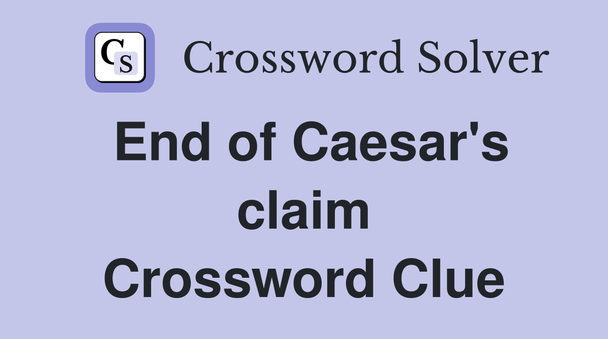 End of Caesar's claim Crossword Clue