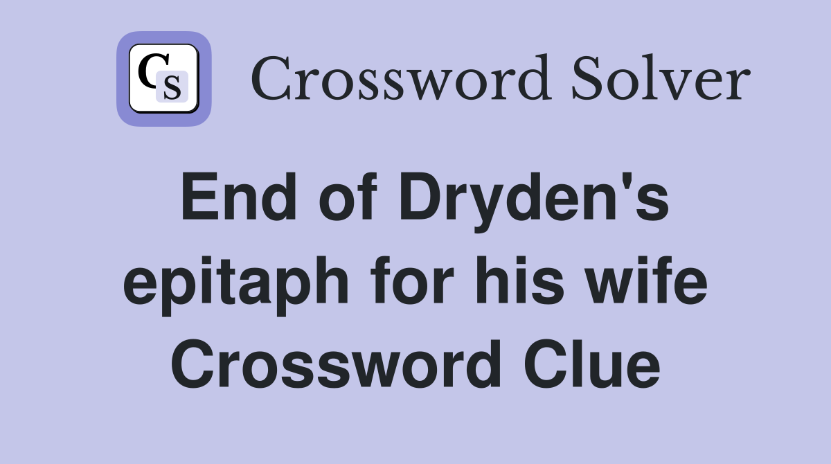 End of Dryden's epitaph for his wife Crossword Clue