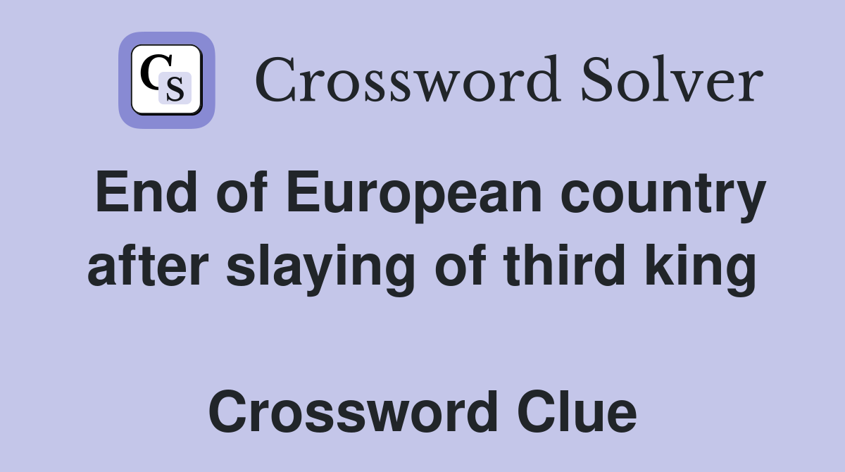 End of European country after slaying of third king  Crossword Clue