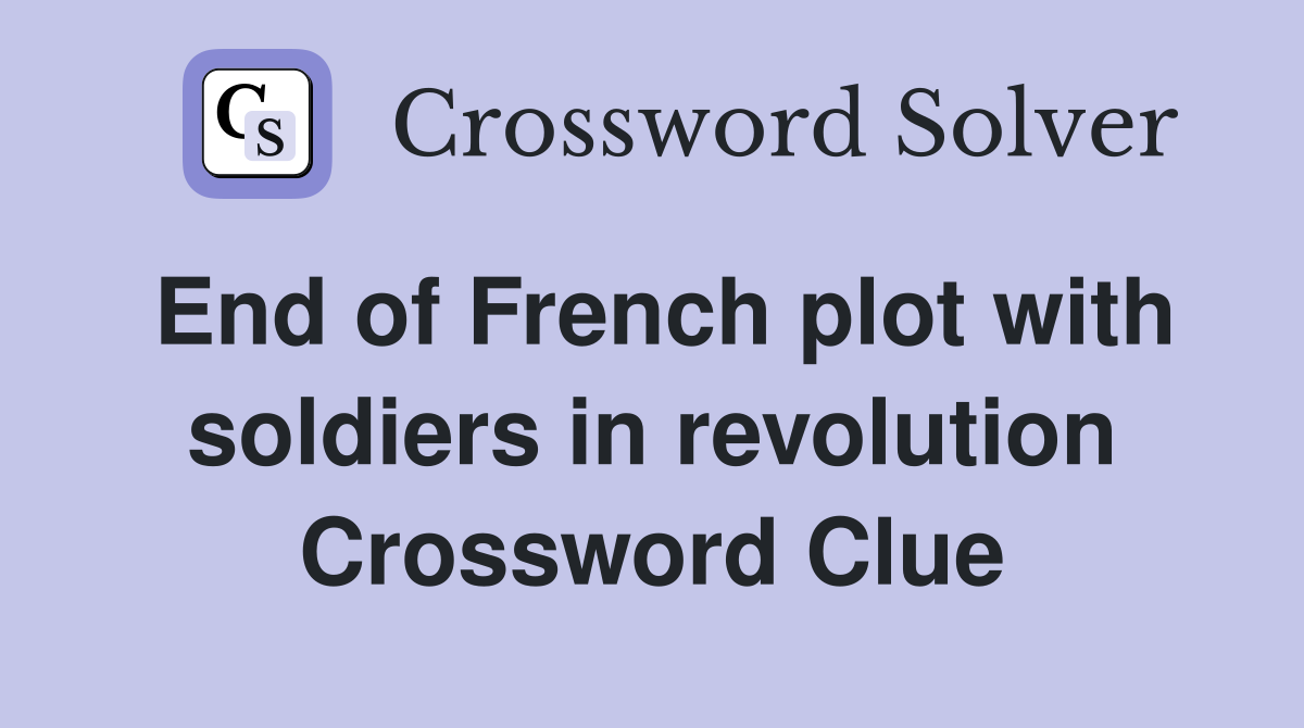 End of French plot with soldiers in revolution Crossword Clue