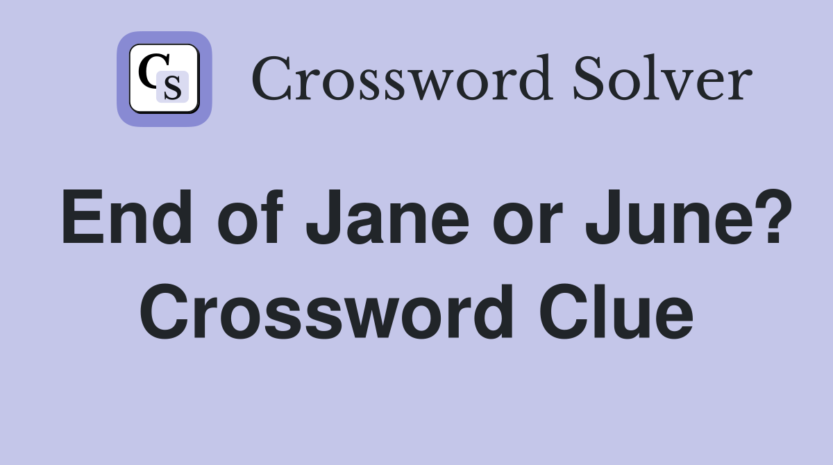 End of Jane or June? Crossword Clue