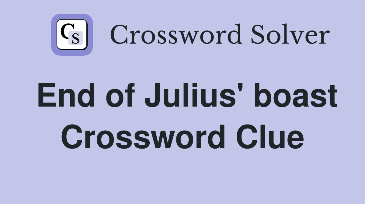 End of Julius' boast Crossword Clue
