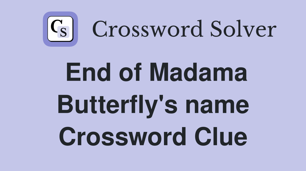 End of Madama Butterfly's name Crossword Clue