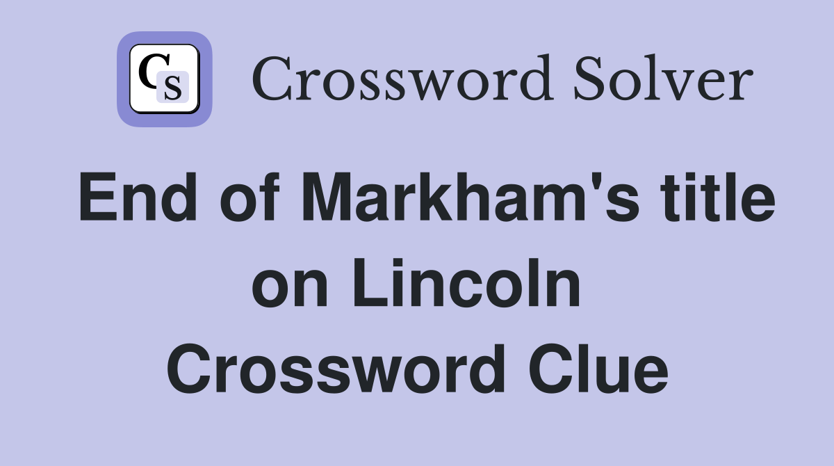 End of Markham's title on Lincoln Crossword Clue