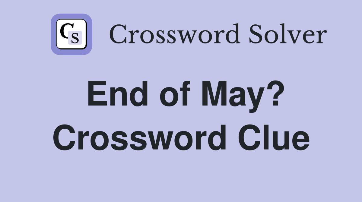 End of May? Crossword Clue