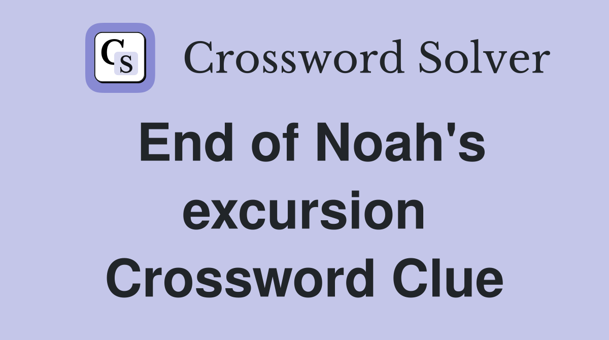 End of Noah's excursion Crossword Clue