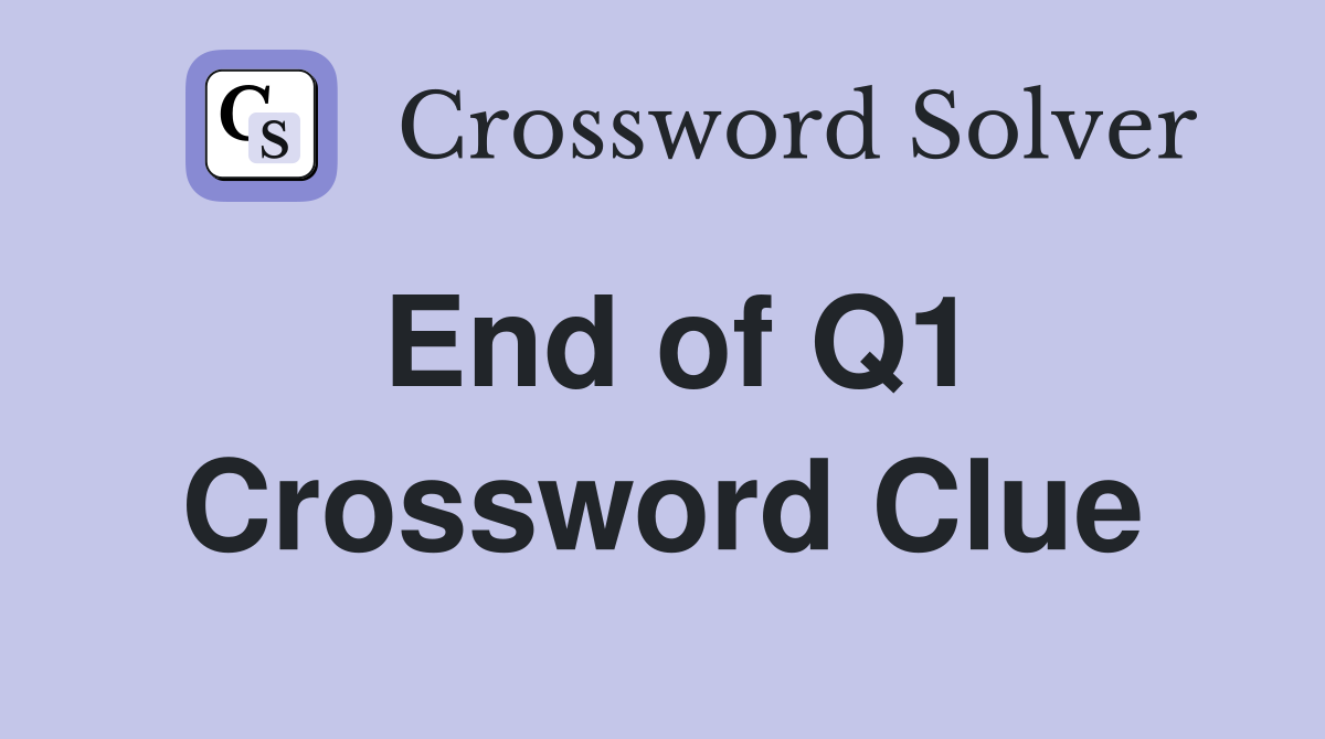 End of Q1 Crossword Clue