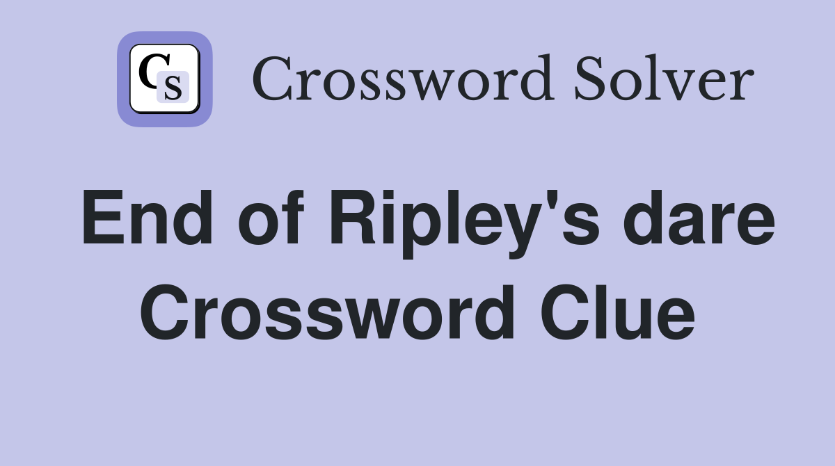End of Ripley's dare Crossword Clue