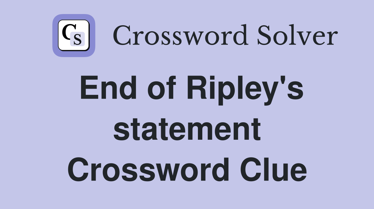 End of Ripley's statement Crossword Clue