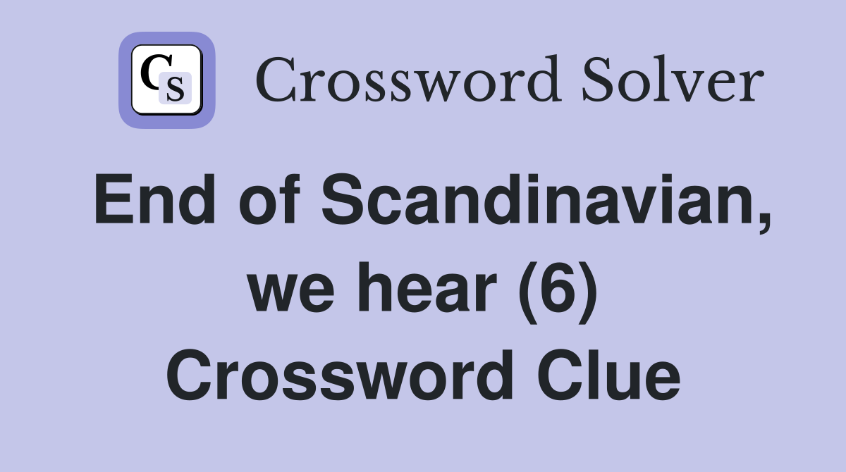 End of Scandinavian, we hear (6) Crossword Clue