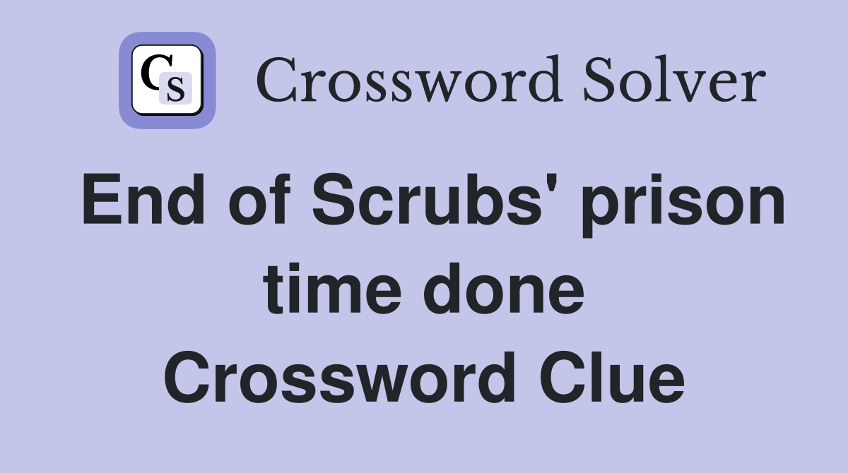 End of Scrubs' prison time done Crossword Clue