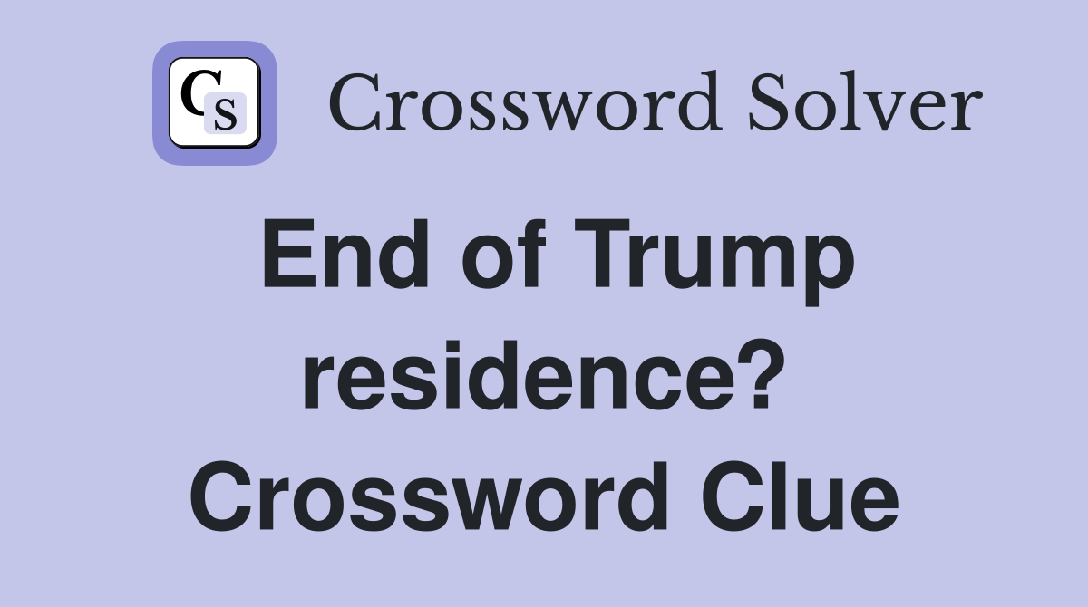 End of Trump residence? Crossword Clue