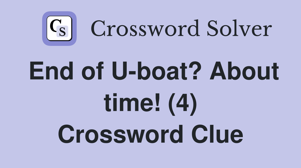 End of U-boat? About time! (4) Crossword Clue