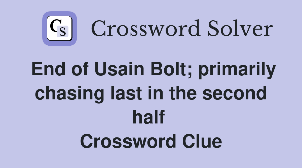 End of Usain Bolt; primarily chasing last in the second half  Crossword Clue